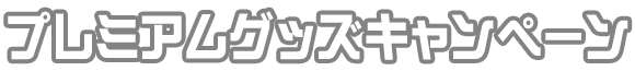 プレミアムグッズキャンペーン